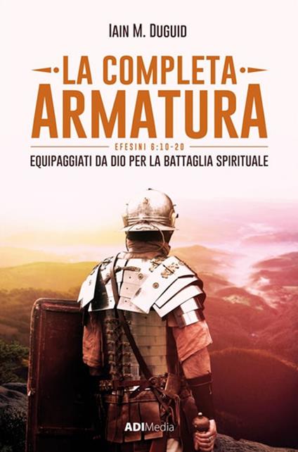 La completa armatura. Equipaggiati da Dio per la battaglia spirituale. Ediz. integrale - Iain M. Duguid - ebook