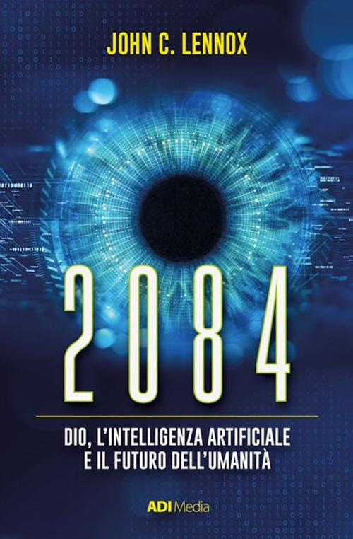 2084. Dio, l'intelligenza artificiale e il futuro dell'umanità - John C. Lennox - copertina