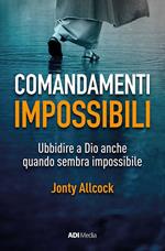 Comandamenti impossibili. Ubbidire a Dio anche quando sembra impossibile. Ediz. integrale