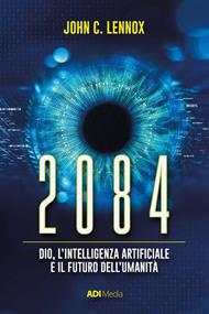 2084. Dio, l'intelligenza artificiale e il futuro dell'umanità