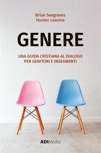 Genere. Una guida cristiana al dialogo per genitori e insegnanti - Hunter Leavine,Brian Seagraves - ebook