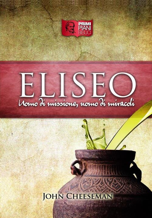 Eliseo. Uomo di missione, uomo di miracoli - John Cheeseman - ebook