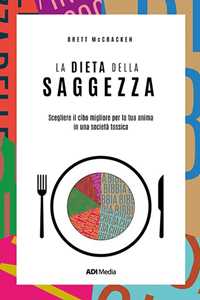 La dieta della saggezza. Scegliere il cibo migliore per la tua anima in una società tossica