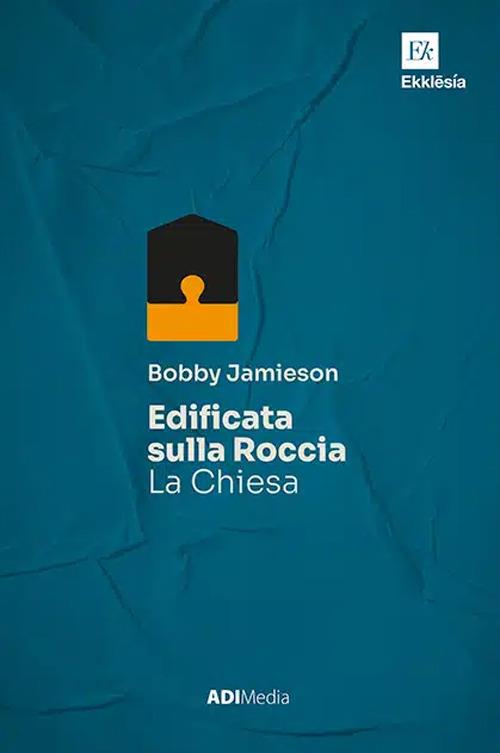 Edificata sulla roccia. La Chiesa - Bobbie Jamieson - copertina