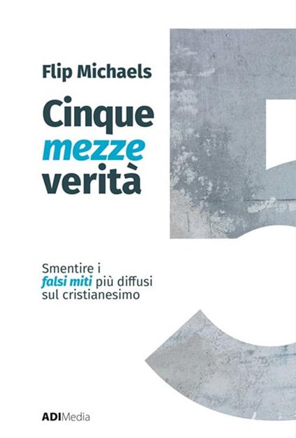 Cinque mezze verità. Sfatare i falsi miti più diffusi sul cristianesimo - Flip Michaels - copertina