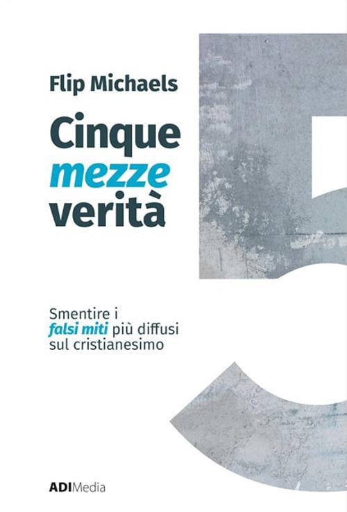 Cinque mezze verità. Sfatare i falsi miti più diffusi sul cristianesimo - Flip Michaels - copertina