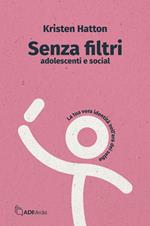 Senza filtri. Adolescenti e social. La tua vera identità nell’era dei selfie