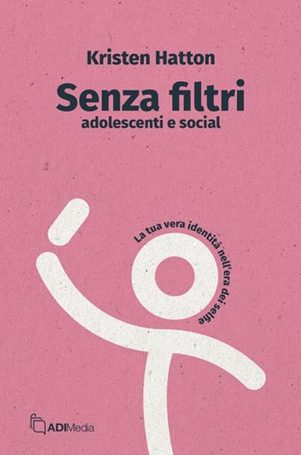 Senza filtri. Adolescenti e social. La tua vera identità nell’era dei selfie - Kristen Hatton - copertina