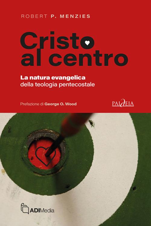 Cristo al centro. La natura evangelica della teologia pentecostale - Robert P. Menzies - copertina