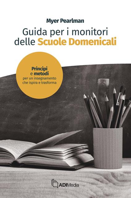 Guida per i monitori delle scuola domenicale. Principi e metodi per un insegnamento che ispira e trasforma - Myer Pearlman - ebook