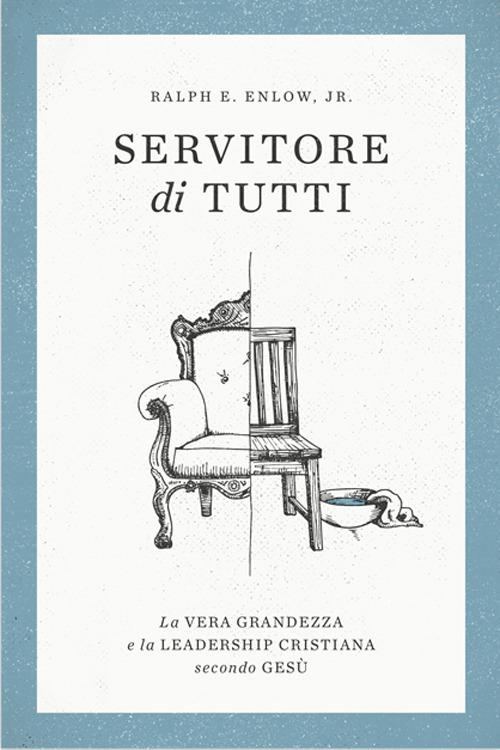 Servitore di tutti. La vera grandezza e la leadership secondo Gesù - Ralph E. Enlow - copertina