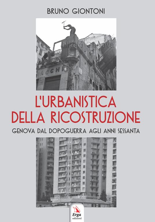 L'urbanistica della ricostruzione. Genova dal dopoguerra agli anni Sessanta - Bruno Giontoni - copertina