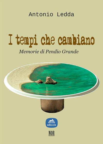 I tempi che cambiano. Memorie di Pendio Grande - Antonio Ledda - ebook