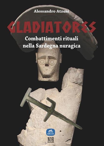 Gladiatores. Combattimenti rituali nella Sardegna nuragica - Alessandro Atzeni - ebook