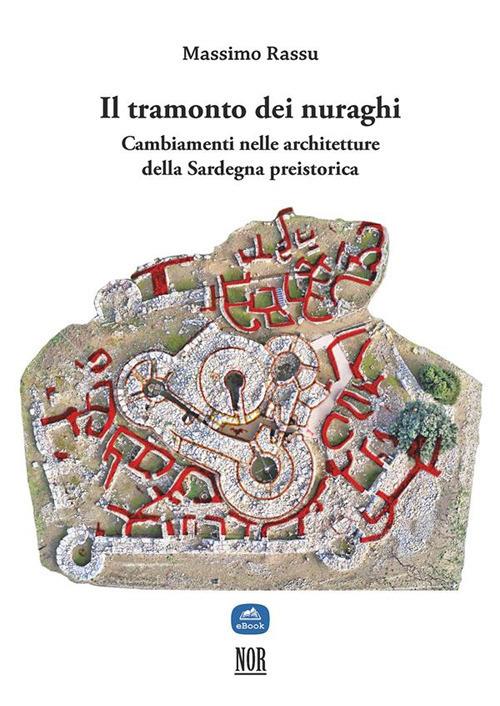 Il tramonto dei nuraghi. Cambiamenti nelle architetture della Sardegna preistorica - Massimo Rassu - ebook