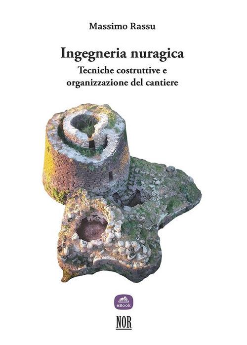 Ingegneria nuragica. Tecniche costruttive e organizzazione del cantiere - Massimo Rassu - ebook