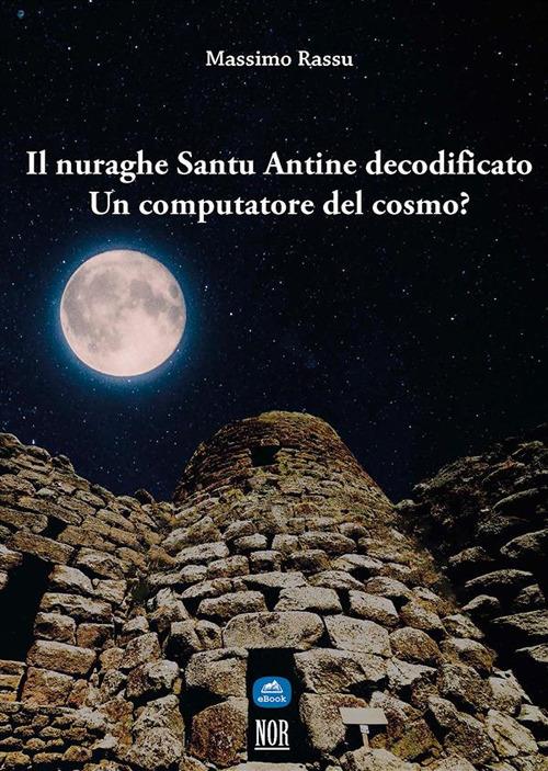 Il nuraghe Santu Antine decodificato. Un computatore del cosmo? - Massimo Rassu - ebook