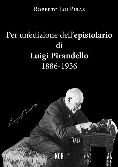 Per un'edizione dell'epistolario di Luigi Pirandello: 1886-1936 - Roberto Loi Piras - ebook