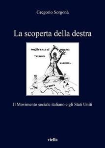 Libro La scoperta della destra. Il Movimento Sociale Italiano e gli Stati Uniti Gregorio Sorgonà