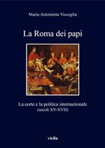 La Roma dei papi. La corte e la politica internazionale (secoli XV-XVII)