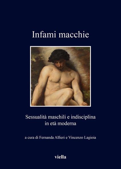 Infami macchie. Sessualità maschili e indisciplina in età moderna - Fernanda Alfieri,Vincenzo Lagioia - ebook