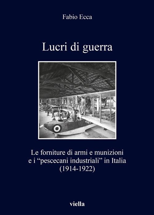 Lucri di guerra. Le forniture di armi e munizioni e i «pescecani industriali» in Italia (1914-1922) - Fabio Ecca - ebook