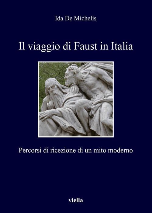Il viaggio di Faust in Italia. Percorsi di ricezione di un mito moderno - Ida De Michelis - ebook