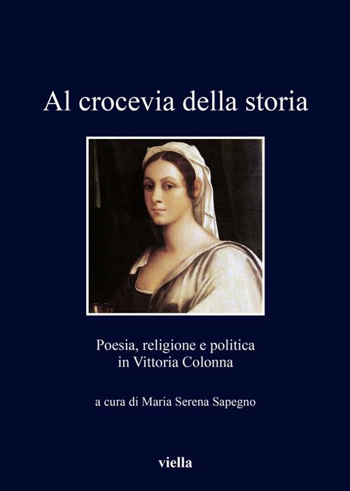 Al crocevia della storia. Poesia, religione e politica in Vittoria Colonna - Maria Serena Sapegno - ebook