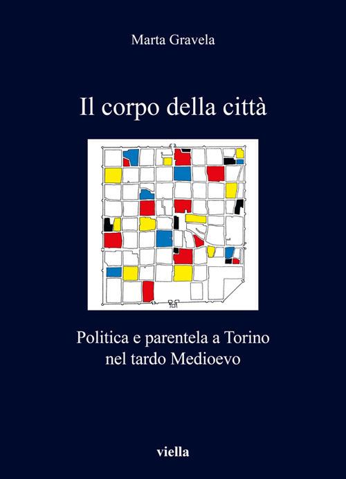 Il corpo della città. Politica e parentela a Torino nel tardo Medioevo - Marta Gravela - ebook