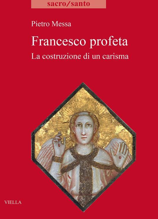 Francesco profeta. La costruzione di un carisma - Pietro Messa - copertina