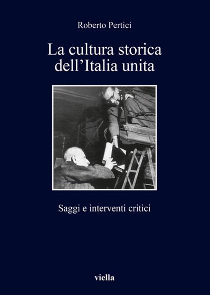 La cultura storica dell'Italia unita. Saggi e interventi critici - Roberto Pertici - ebook