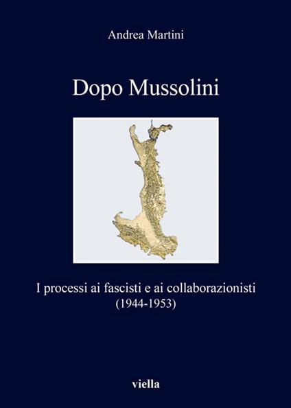 Dopo Mussolini. I processi ai fascisti e ai collaborazionisti (1944-1953) - Andrea Martini - ebook