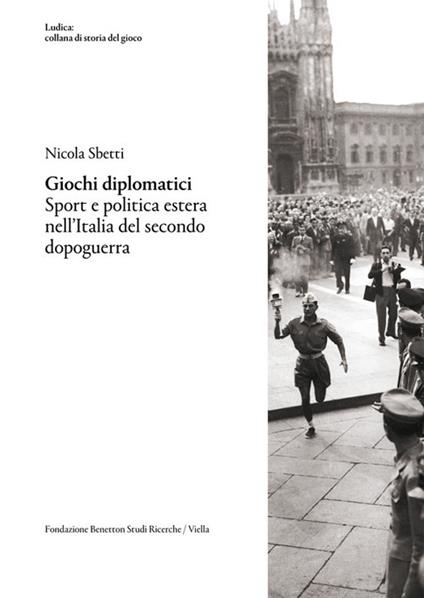 Giochi diplomatici. Sport e politica estera nell'Italia del secondo dopoguerra - Nicola Sbetti - copertina