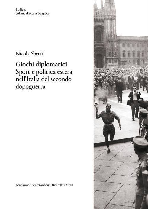 Giochi diplomatici. Sport e politica estera nell'Italia del secondo dopoguerra - Nicola Sbetti - copertina