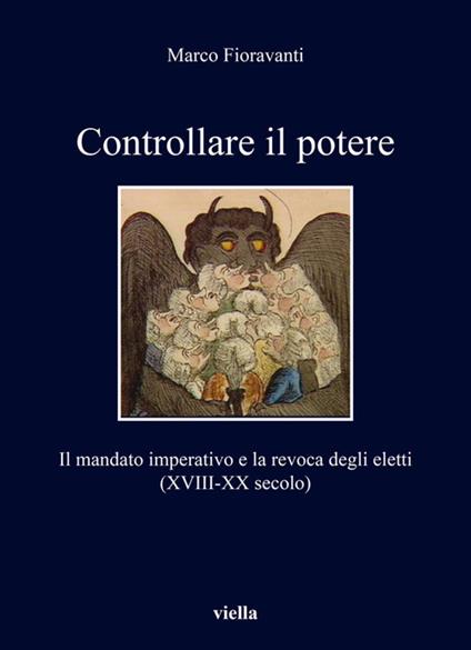 Controllare il potere. Il mandato imperativo e la revoca degli eletti (XVIII-XX secolo) - Marco Fioravanti - copertina