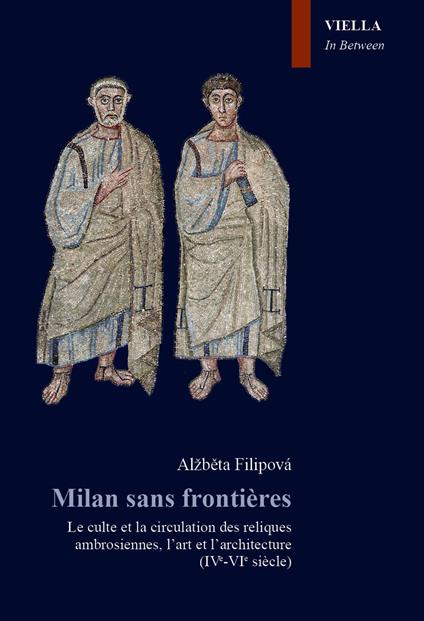 Milan sans frontieres. Le culte et la circulation des reliques ambrosiennes, l'art et l'architecture (IVe-VIe siècle) - Alzbeta Filipova - copertina