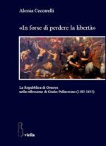 «In forse di perdere la libertà». La Repubblica di Genova nella riflessione di Giulio Pallavicino (1583-1635)