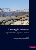 Il paesaggio violentato. Le due guerre mondiali, le persone, la natura