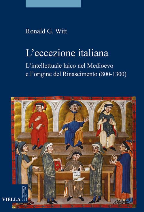 L'eccezione italiana. L'intellettuale laico nel Medioevo e l'origine del Rinascimento (800-1300) - Ronald G. Witt - copertina