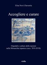 Accogliere e curare. Ospedali e culture delle nazioni nella Monarchia ispanica (secc. XVI-XVII)
