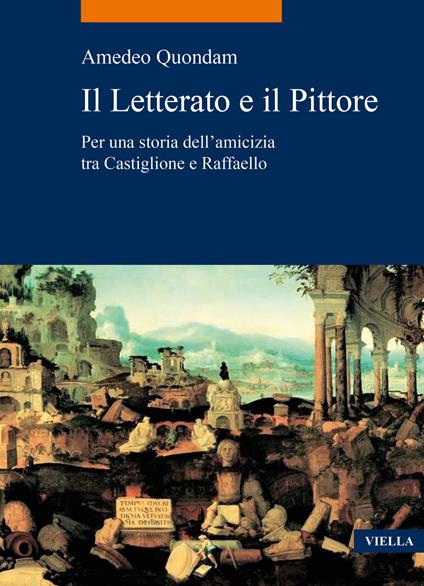 Il letterato e il pittore. Per una storia dell'amicizia tra Castiglione e Raffaello - Amedeo Quondam - copertina