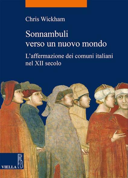 Sonnambuli verso un nuovo mondo. L'affermazione dei comuni nel XII secolo - Chris Wickham,Luigi Provero - ebook