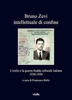 Bruno Zevi intellettuale di confine. L'esilio e la guerra fredda culturale italiana 1938-1950