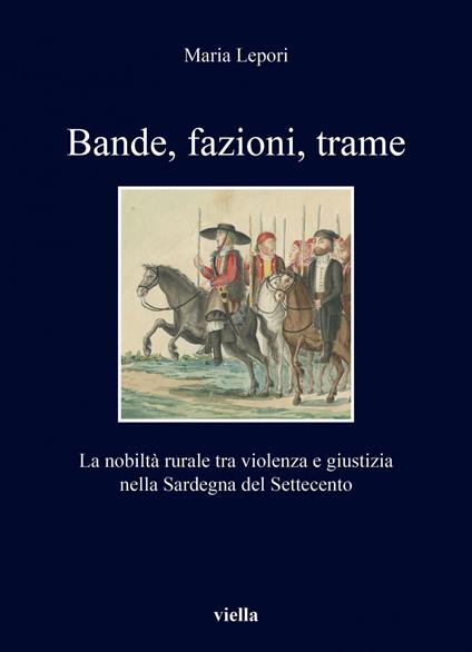 Bande, fazioni, trame. La nobiltà rurale tra violenza e giustizia nella Sardegna del Settecento - Maria Lepori - ebook