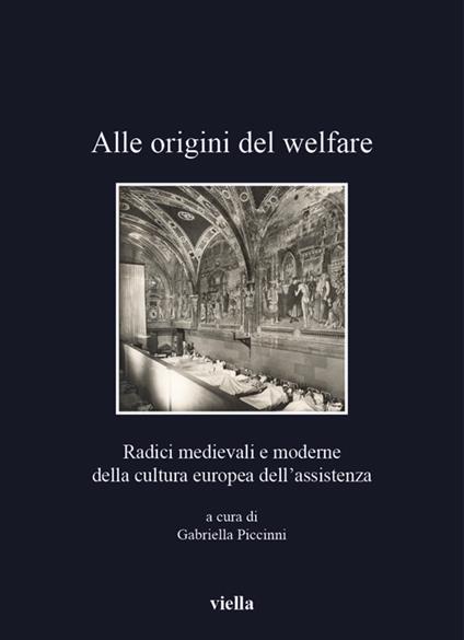 Alle origini del welfare. Radici medievali e moderne della cultura europea dell'assistenza - copertina