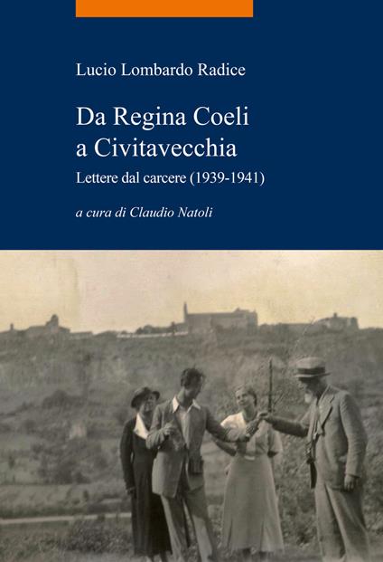Da Regina Coeli a Civitavecchia. Lettere dal carcere (1939-1941) - Lucio Lombardo Radice - copertina