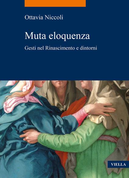 Muta eloquenza. Gesti nel Rinascimento e dintorni - Ottavia Niccoli - copertina