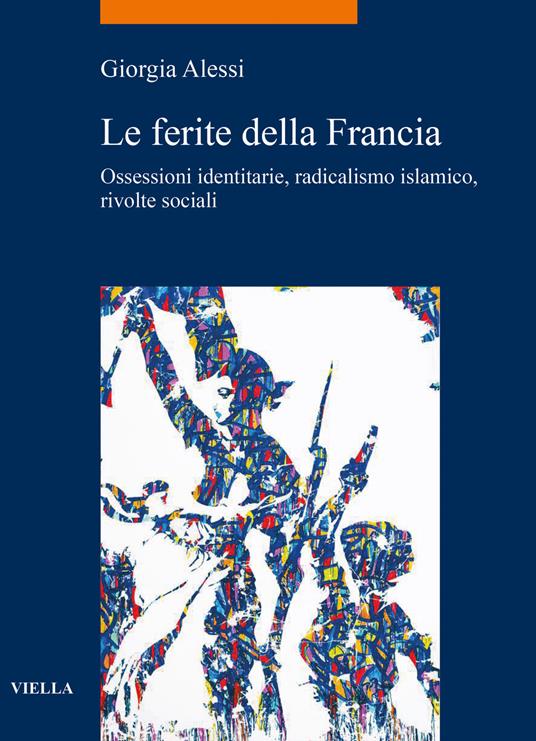 Le ferite della Francia. Ossessioni identitarie, radicalismo islamico, rivolte sociali - Giorgia Alessi - copertina