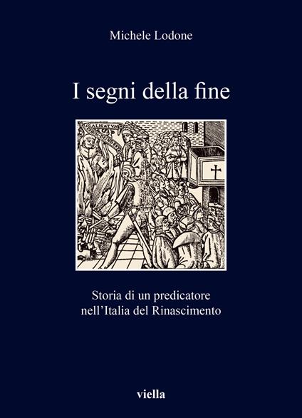 I segni della fine. Storia di un predicatore nell'Italia del Rinascimento - Michele Lodone - copertina