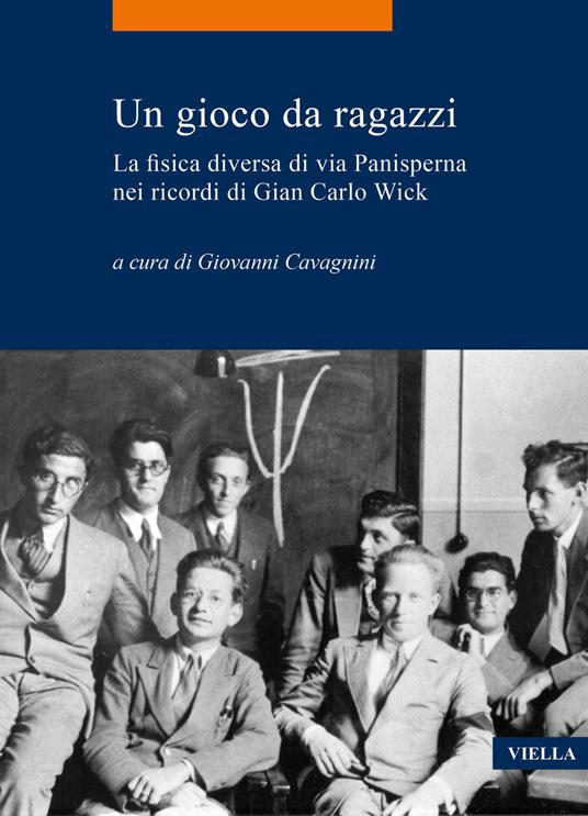 Un gioco da ragazzi. La fisica diversa di via Panisperna nei ricordi di Gian Carlo Wick - copertina